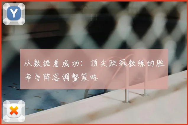从数据看成功：顶尖欧冠教练的胜率与阵容调整策略